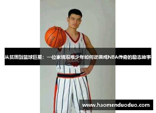 从贫困到篮球巨星：一位家境艰难少年如何逆袭成NBA传奇的励志故事